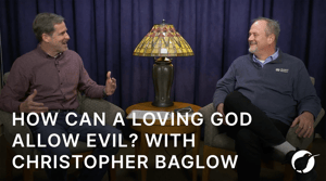 How Can a Loving God Allow Evil? With Christopher Baglow